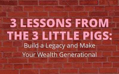 3 Lessons from the 3 Little Pigs – Build a Legacy and Make Your Wealth Generational
