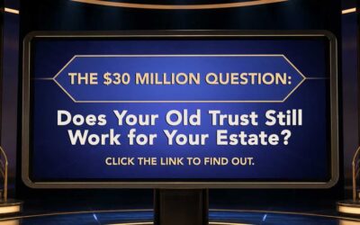The $30 Million Question: Does Your Old Trust Still Work for Your Estate?