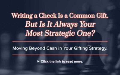 Writing a Check Is a Common Gift. But Is It Always Your Most Strategic One? Moving Beyond Cash in Your Gifting Strategy.